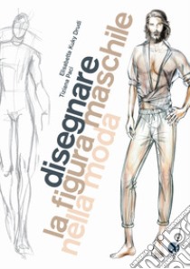 Disegnare la figura maschile nella moda. Corso di grafica professionale per stilisti e fashion designer. Ediz. illustrata libro di Drudi Elisabetta Kuky; Paci Tiziana