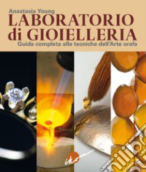 Laboratorio di gioielleria. Guida completa alle tecniche dell'arte orafa libro di Young Anastasia