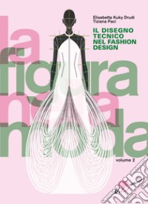 La figura nella moda. Vol. 2: Il disegno tecnico nel fashion design libro di Drudi Elisabetta Kuky; Paci Tiziana