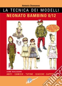 La tecnica dei modelli. Neonato/bambino 0-12. Come realizzare abiti, camicie, tutine, giacche, cappotti. Con cartamodello libro di Donnanno Antonio