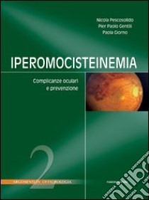 Iperomocisteinemia. Complicanze oculari e prevenzione libro di Pescosolido Nicola; Gentili P. Paolo; Giorno Paola