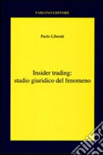 Insider trading. Studio giuridico del fenomeno libro di Liberati Paolo