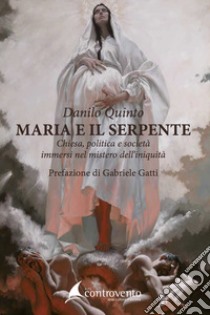 Maria e il serpente. Chiesa, politica e società immersi nel mistero dell'iniquità libro di Quinto Danilo