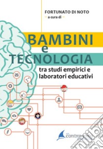 Bambini e tecnologia. Tra studi empirici e laboratori educativi libro di Di Noto F. (cur.)