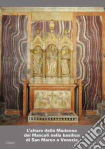 L'altare della Madonna dei Mascoli nella basilica di San Marco a Venezia. Storia e restauri dell'altare e del trittico scultoreo libro di Vio E. (cur.)