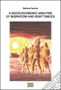 A Socio-economic analysis of migration and remittances libro di Berhane Tewolde