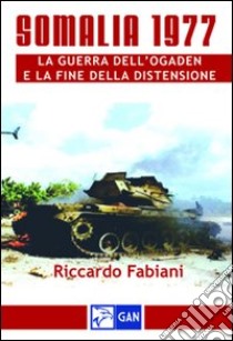 Somalia 1977. La guerra dell'Ogaden e la fine della distensione libro di Fabiani Riccardo