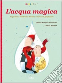 L'acqua magica. Fagiolino e Sandrone. Dottori, veterinari, professori libro di Valentini Maria Rosaria