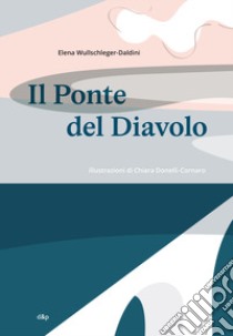 Il Ponte del Diavolo. Ediz. italiana e inglese libro di Wullschleger-Daldini Elena