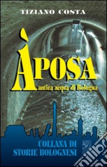 Aposa. Antica acqua di Bologna libro di Costa Tiziano