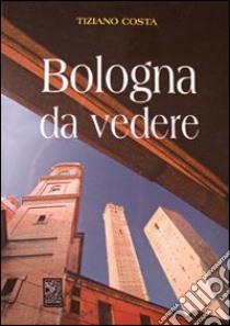 Bologna da vedere libro di Costa Tiziano; Panzacchi Elisa