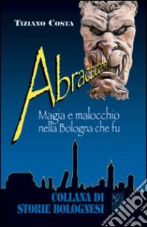 Abracadabra. Magia e malocchio nella Bologna che fu libro di Costa Tiziano