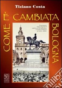 Come è cambiata Bologna libro di Costa Tiziano