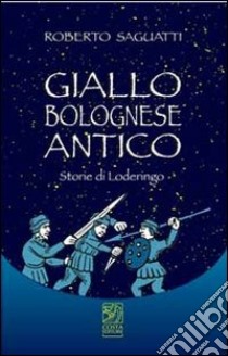 Giallo bolognese antico. Storie di Loderingo libro di Saguatti Roberto