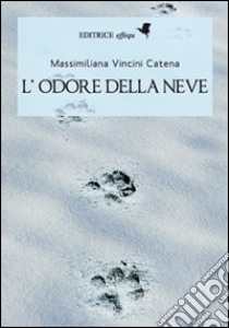 L'odore della neve libro di Vincini Catena Massimiliana