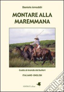 Montare alla maremmana. Ediz. italiana e inglese libro di Amaddii Daniele