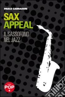 Sax appeal. Il sassofono nel jazz libro di Carradori Paolo