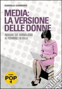 Media: la versione delle donne. Indagine sul giornalismo al femminile in Italia libro di Gambino Daniela