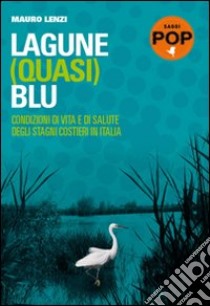 Lagune (quasi) blu. Condizioni di vita e di salute degli stagni costieri in Italia libro di Lenzi Mauro