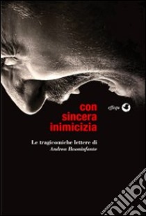 Con sincera inimicizia. Le tragicomiche lettere di Andrea Buoninfante libro di Buoninfante Andrea