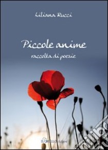 Piccole anime. Raccolta di poesie libro di Rucci Liliana