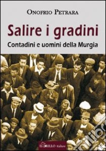 Salire i gradini. Contadini e uomini della Murgia libro di Petrara Onofrio