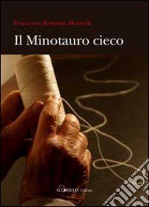 Il minotauro cieco libro di Mormile Francesca R.