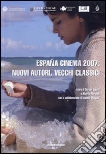 España cinema 2007: nuovi autori, vecchi classici libro di Agusto S. (cur.); Morsiani A. (cur.); Malaguti I. (cur.)