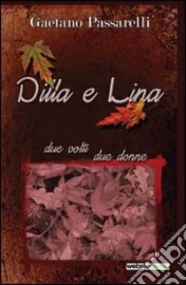 Dilla e Lina. Due volti due donne libro di Passarelli Gaetano