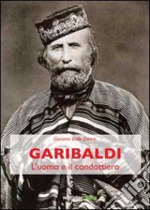 Garibaldi. L'uomo e il condottiero libro di Delle Donne Giovanni