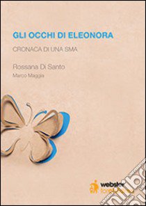 Gli occhi di Eleonora. Cronaca di una SMA libro di Di Santo Rossana; Maggia Marco