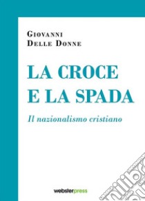 La croce e la spada libro di Delle Donne Giovanni