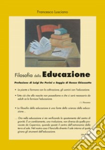 Filosofia della educazione. Le piante si formano con la coltivazione, gli uomini con l'educazione libro di Lusciano Francesco