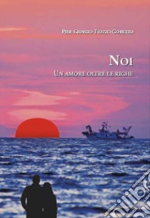 Noi. Un amore oltre le righe libro di Tiozzo Gobetto Pier Giorgio