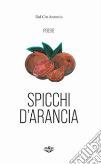 Spicchi d'arancia libro di Dal Cin Antonio