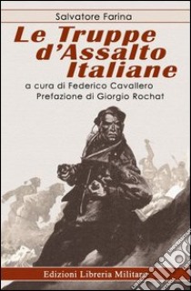 Le truppe d'assalto italiane libro di Farina Salvatore; Cavallero F. (cur.); Pirocchi A. L. (cur.)