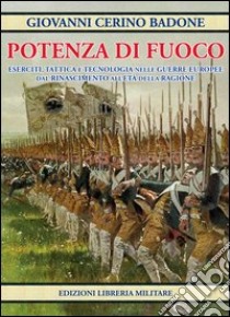 Potenza di fuoco. Eserciti, tattica e tecnologia nelle guerre europee dal Rinascimento all'Età della Ragione libro di Cerino Badone Giovanni