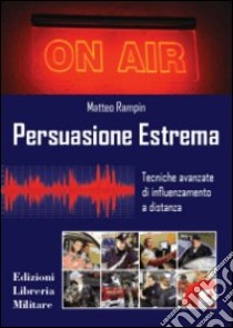 Persuasione estrema. Tecniche avanzate di influenzamento a distanza libro di Rampin Matteo