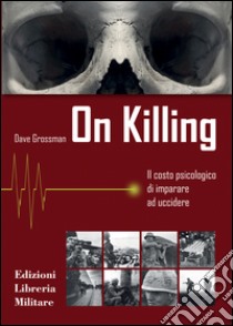 On killing. Il costo psicologico di imparare ad uccidere libro di Grossman Dave; Cerino Badone G. (cur.); Pirocchi A. L. (cur.)