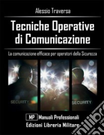 Tecniche operative di comunicazione. La comunicazione efficace per operatori della sicurezza libro di Traversa Alessio