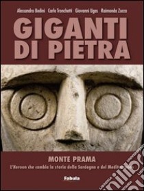 Giganti di pietra. Monte Prama. L'Heroon che cambia la storia della Sardegna e del Mediterraneo. Ediz. illustrata libro