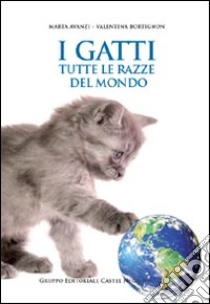 I gatti. Tutte le razze del mondo. Ediz. illustrata libro di Avanzi Marta; Bortignon Valentina