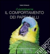 Conoscere il comportamento di pappagalli libro di Ghibaudo Nadia