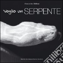 Voglio un serpente. Ediz. illustrata libro di Bellese Alessandro