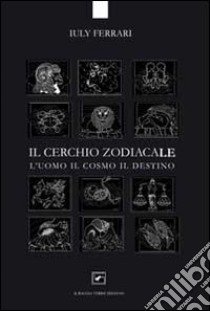 Il cerchio zodiacale. L'uomo, il cosmo, il destino libro di Ferrari July