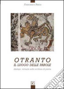 Otranto. Il luogo delle parole. Dialogo virtuale sulla scrittura di pietra. Ediz. illustrata libro di Pasca Francesco; Nocera M. (cur.)