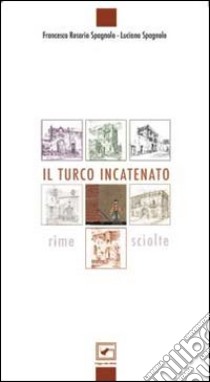 Sotto il turco incatenato. Raccolta di poesie libro di Spagnolo Rosario F.; Spagnolo Luciano; Fulvio A. (cur.)