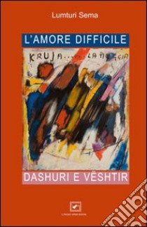 L'amore difficile. Dashuri e Vështir libro di Sema Lumturi