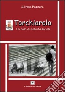 Torchiarolo. Un caso di mobilità sociale libro di Pezzuto Silvana