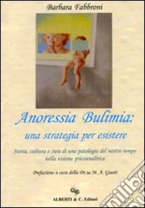 Anoressia, bulimia. Una strategia per esistere libro di Fabbroni Barbara